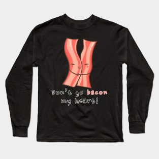 Don't go bacon my heart! Long Sleeve T-Shirt